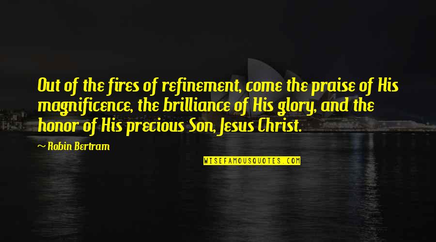 The Life Of Jesus Quotes By Robin Bertram: Out of the fires of refinement, come the