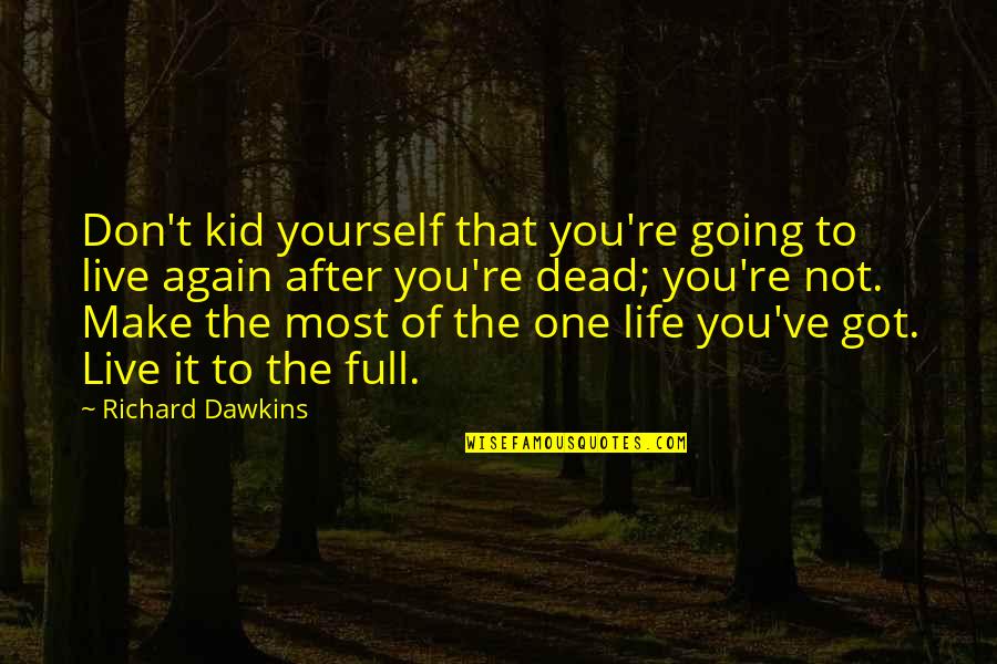 The Life Of One Kid Quotes By Richard Dawkins: Don't kid yourself that you're going to live The Life Of One Kid Quotes By Richard Dawkins: Don't kid yourself that you're going to live