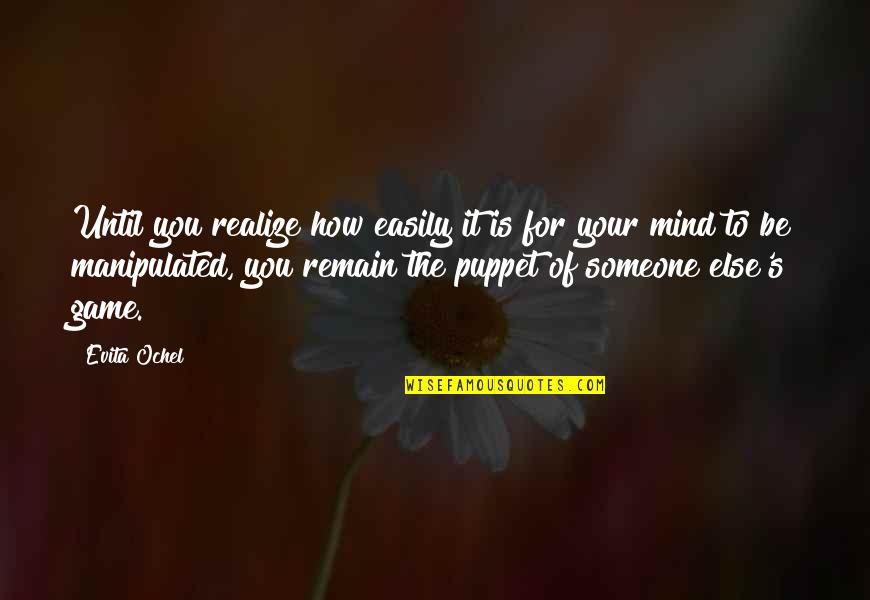 The Life Of The Mind Quotes By Evita Ochel: Until you realize how easily it is for