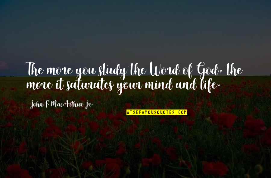 The Life Of The Mind Quotes By John F. MacArthur Jr.: The more you study the Word of God, The Life Of The Mind Quotes By John F. MacArthur Jr.: The more you study the Word of God,