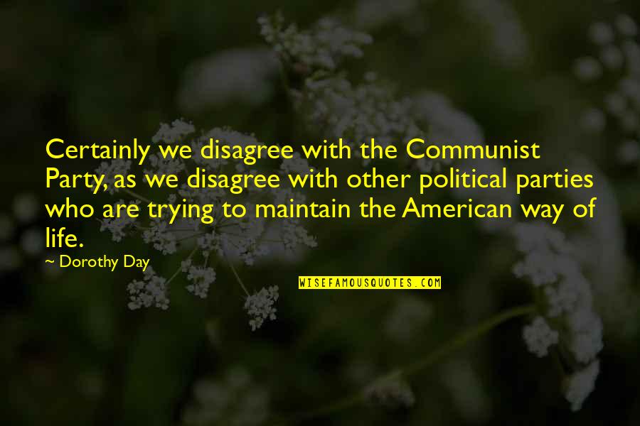 The Life Of The Party Quotes By Dorothy Day: Certainly we disagree with the Communist Party, as