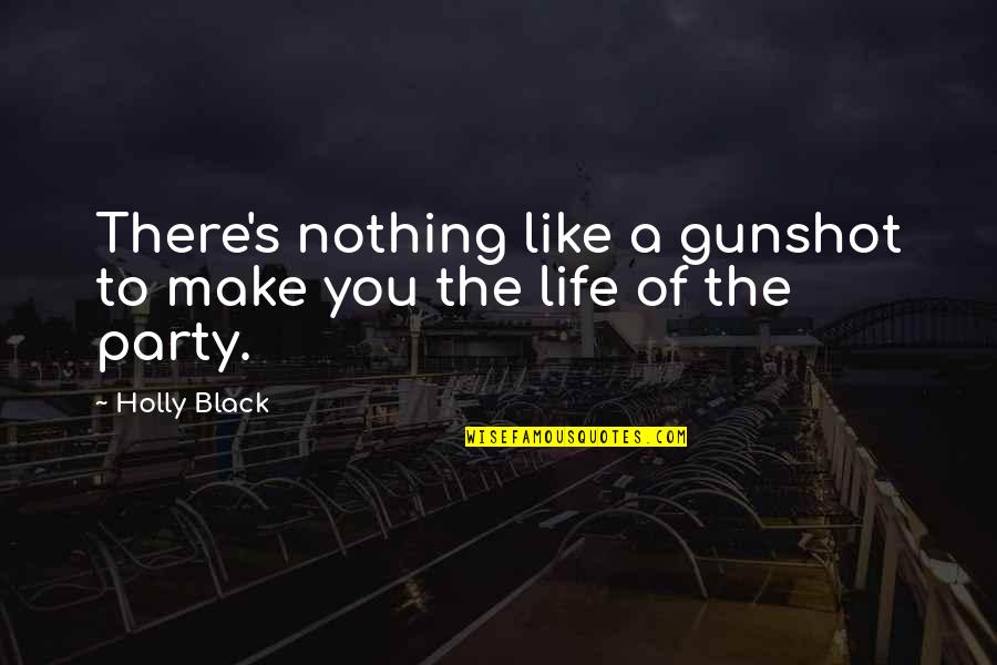 The Life Of The Party Quotes By Holly Black: There's nothing like a gunshot to make you