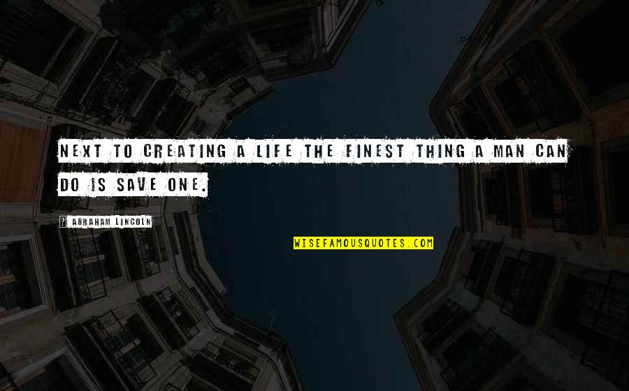 The Life You Can Save Quotes By Abraham Lincoln: Next to creating a life the finest thing