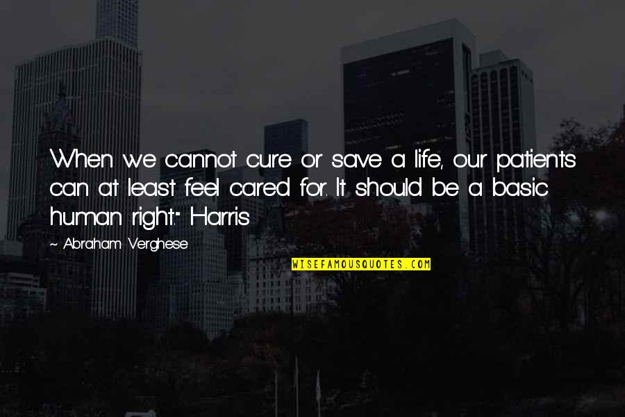 The Life You Can Save Quotes By Abraham Verghese: When we cannot cure or save a life,
