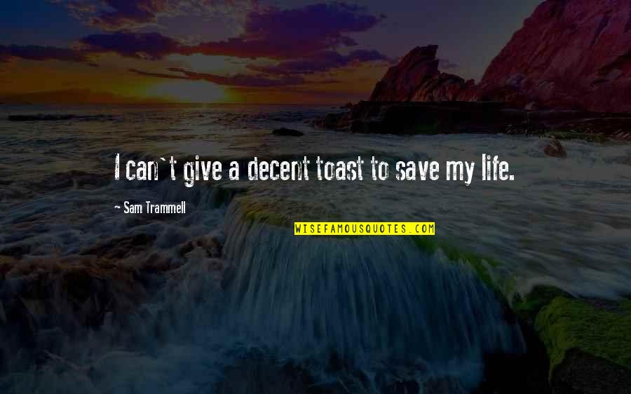 The Life You Can Save Quotes By Sam Trammell: I can't give a decent toast to save