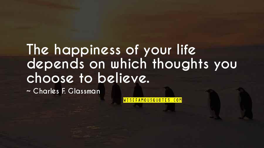 The Life You Choose Quotes By Charles F. Glassman: The happiness of your life depends on which The Life You Choose Quotes By Charles F. Glassman: The happiness of your life depends on which