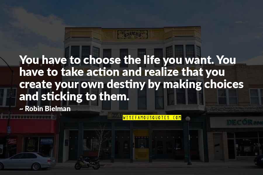 The Life You Choose Quotes By Robin Bielman: You have to choose the life you want. The Life You Choose Quotes By Robin Bielman: You have to choose the life you want.
