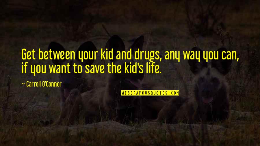 The Life You Save Quotes By Carroll O'Connor: Get between your kid and drugs, any way