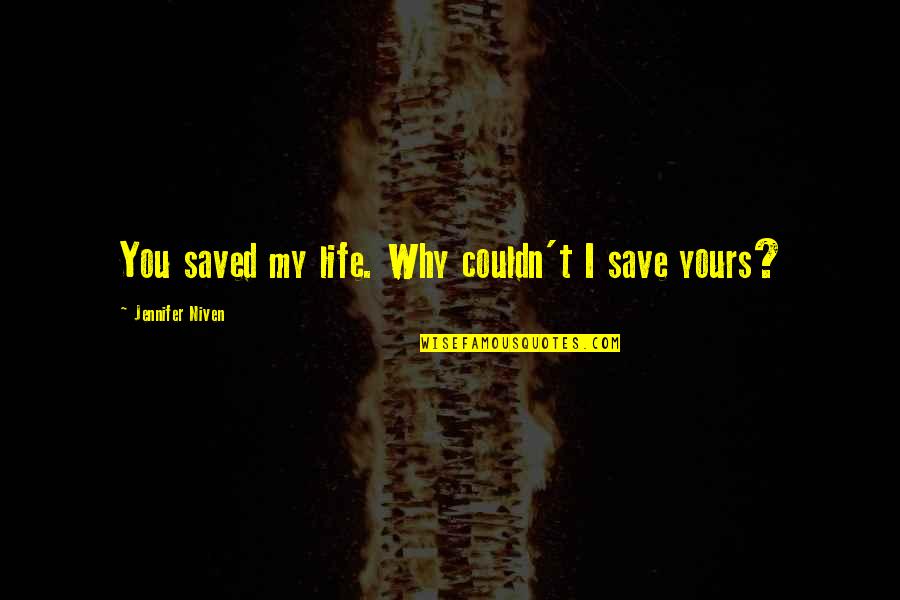 The Life You Save Quotes By Jennifer Niven: You saved my life. Why couldn't I save The Life You Save Quotes By Jennifer Niven: You saved my life. Why couldn't I save