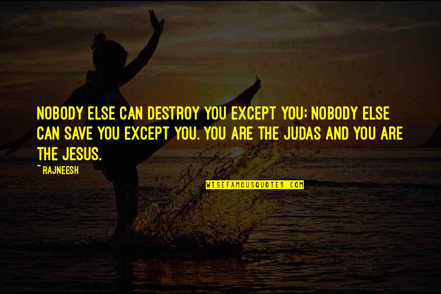 The Life You Save Quotes By Rajneesh: Nobody else can destroy you except you; nobody The Life You Save Quotes By Rajneesh: Nobody else can destroy you except you; nobody