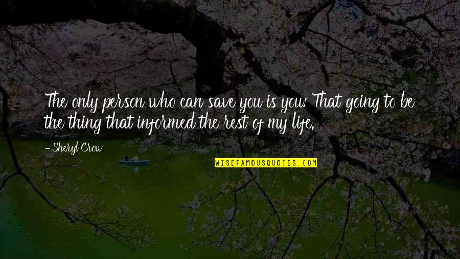 The Life You Save Quotes By Sheryl Crow: The only person who can save you is The Life You Save Quotes By Sheryl Crow: The only person who can save you is
