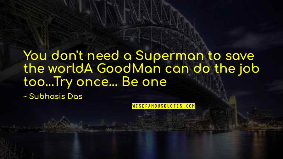The Life You Save Quotes By Subhasis Das: You don't need a Superman to save the The Life You Save Quotes By Subhasis Das: You don't need a Superman to save the