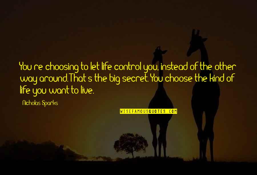 The Life You Want To Live Quotes By Nicholas Sparks: You're choosing to let life control you, instead The Life You Want To Live Quotes By Nicholas Sparks: You're choosing to let life control you, instead