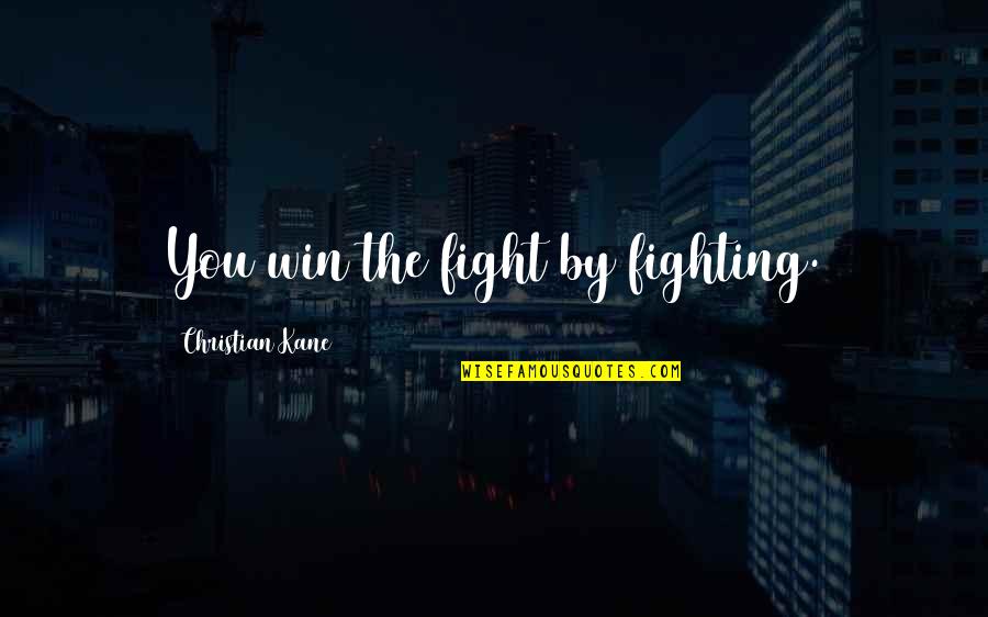 The Lifeboats On The Titanic Quotes By Christian Kane: You win the fight by fighting.