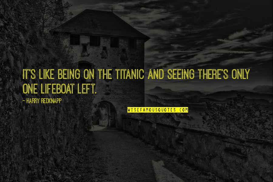 The Lifeboats On The Titanic Quotes By Harry Redknapp: It's like being on the Titanic and seeing