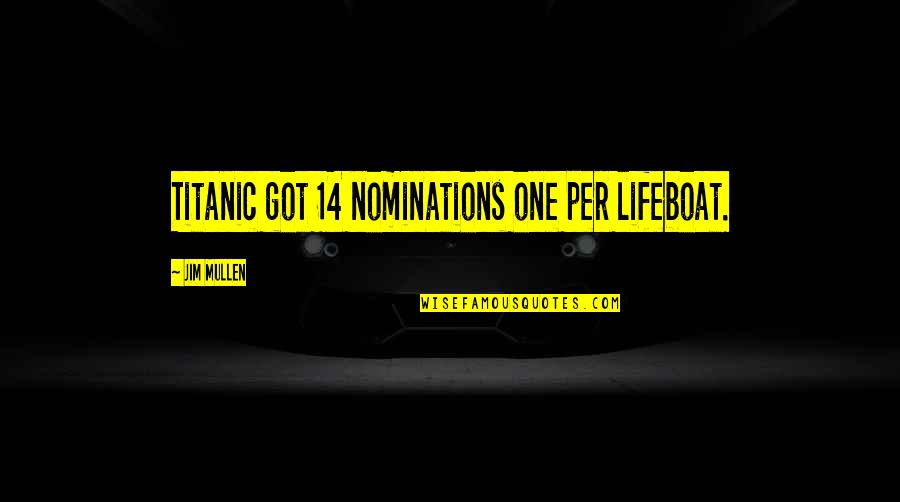 The Lifeboats On The Titanic Quotes By Jim Mullen: Titanic got 14 nominations one per lifeboat.