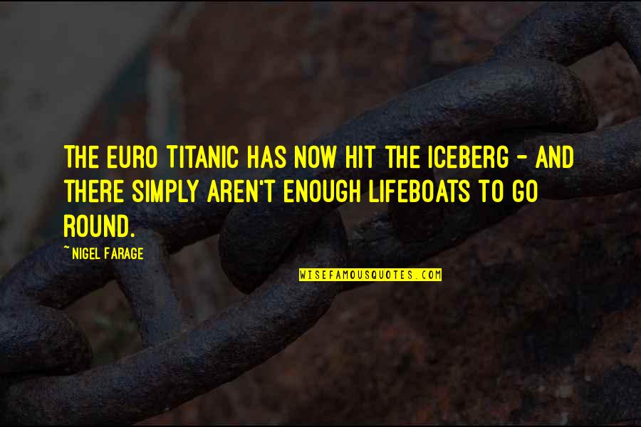The Lifeboats On The Titanic Quotes By Nigel Farage: The euro Titanic has now hit the iceberg