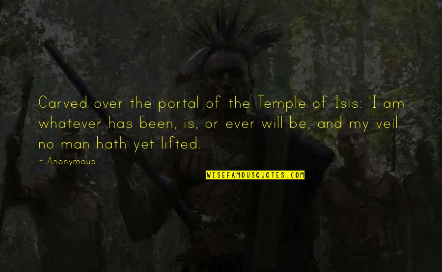 The Lifted Veil Quotes By Anonymous: Carved over the portal of the Temple of The Lifted Veil Quotes By Anonymous: Carved over the portal of the Temple of