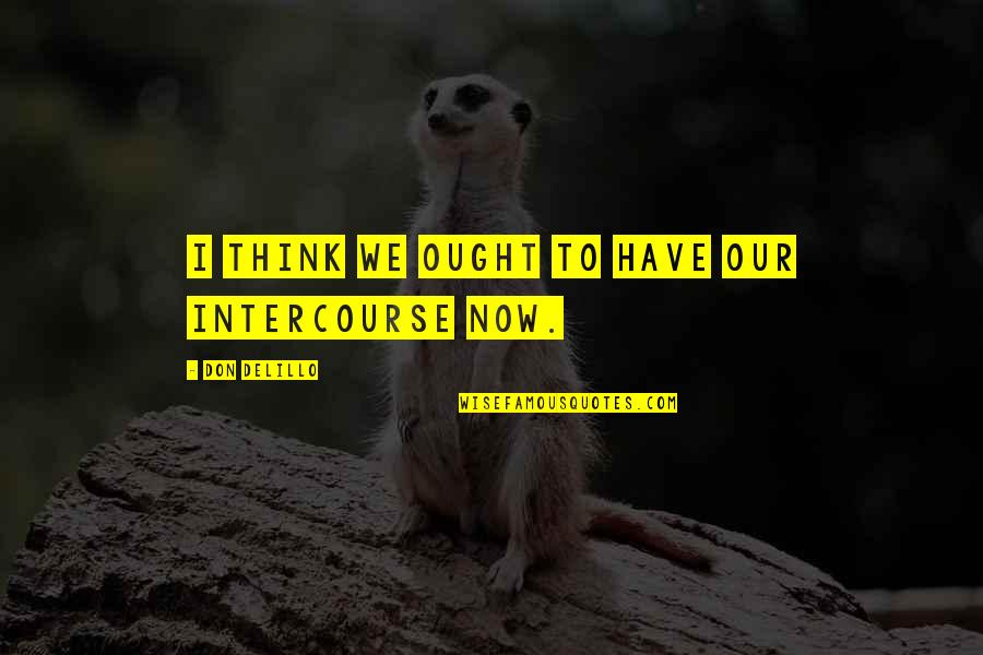The Lifted Veil Quotes By Don DeLillo: I think we ought to have our intercourse The Lifted Veil Quotes By Don DeLillo: I think we ought to have our intercourse