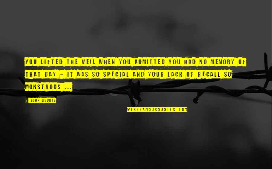The Lifted Veil Quotes By John Geddes: You lifted the veil when you admitted you The Lifted Veil Quotes By John Geddes: You lifted the veil when you admitted you