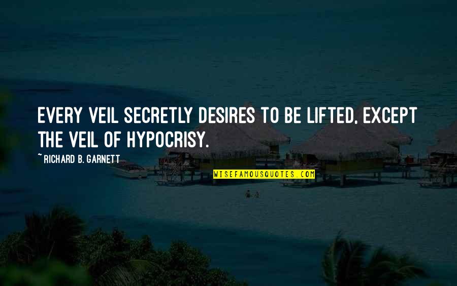 The Lifted Veil Quotes By Richard B. Garnett: Every veil secretly desires to be lifted, except The Lifted Veil Quotes By Richard B. Garnett: Every veil secretly desires to be lifted, except
