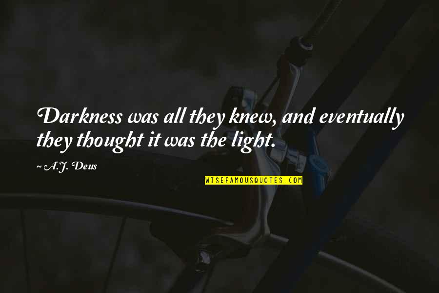 The Light And Darkness Quotes By A.J. Deus: Darkness was all they knew, and eventually they