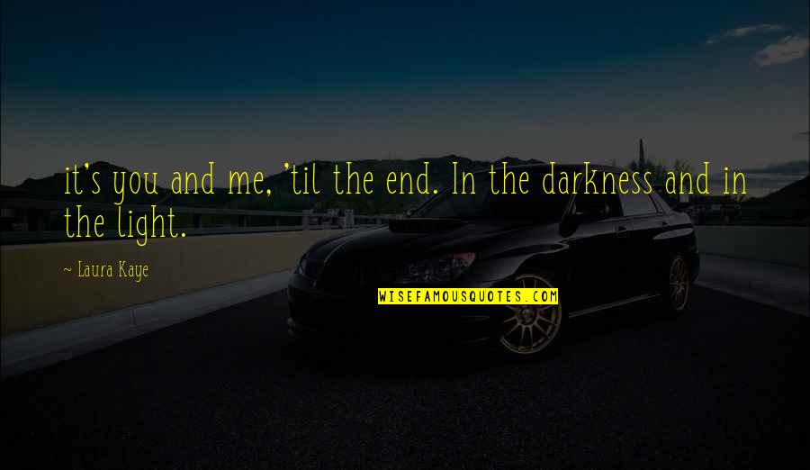 The Light And Darkness Quotes By Laura Kaye: it's you and me, 'til the end. In