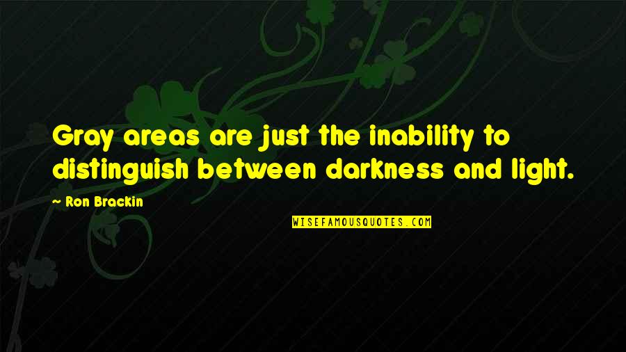 The Light And Darkness Quotes By Ron Brackin: Gray areas are just the inability to distinguish
