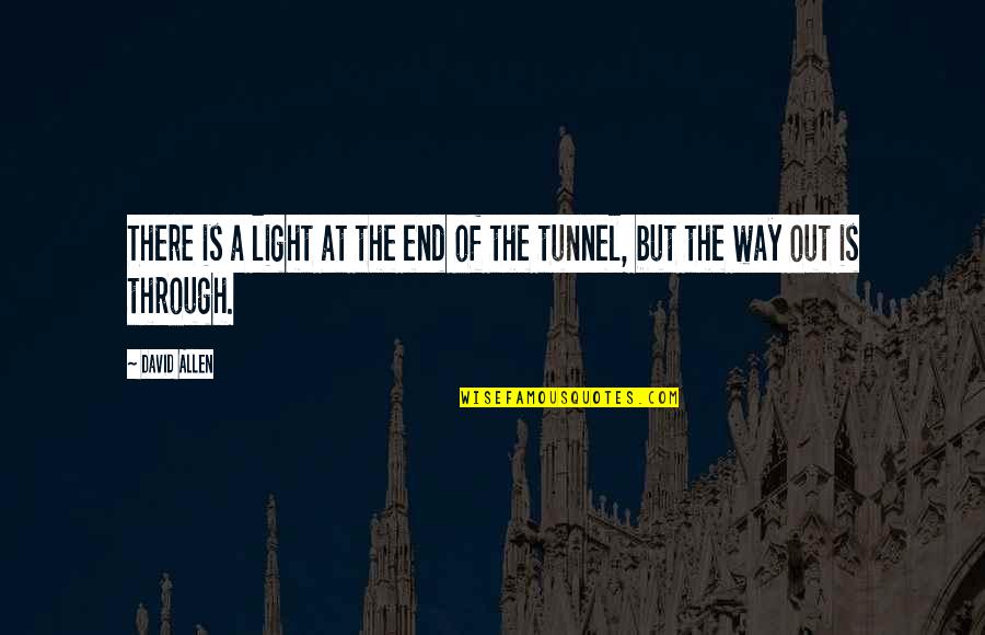 The Light At The End Of The Tunnel Quotes By David Allen: There is a light at the end of