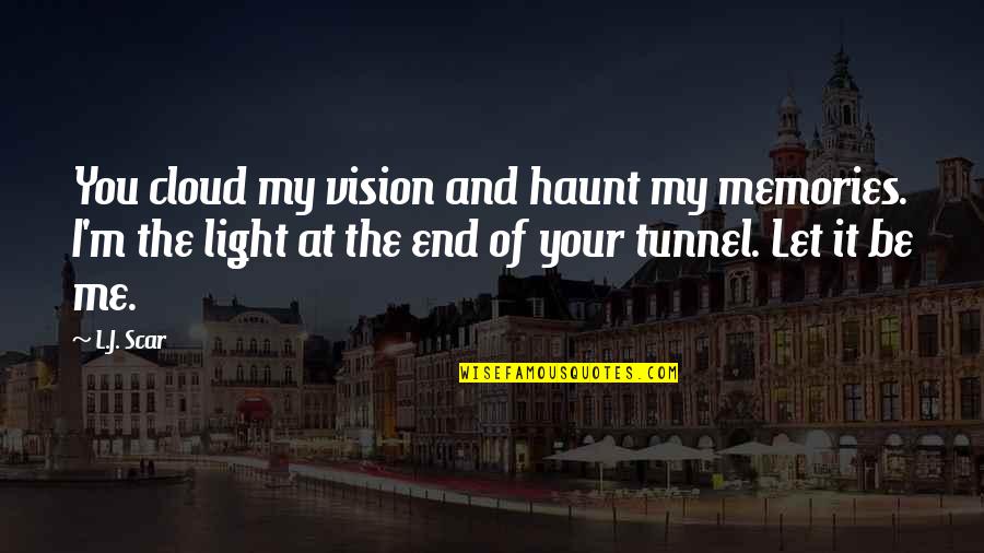 The Light At The End Of The Tunnel Quotes By L.J. Scar: You cloud my vision and haunt my memories.