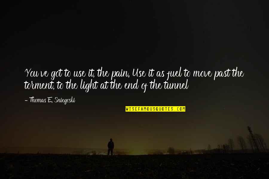The Light At The End Of The Tunnel Quotes By Thomas E. Sniegoski: You've got to use it, the pain. Use
