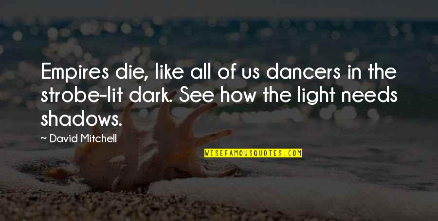 The Light In The Dark Quotes By David Mitchell: Empires die, like all of us dancers in