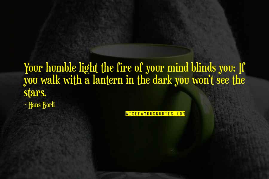 The Light In The Dark Quotes By Hans Borli: Your humble light the fire of your mind