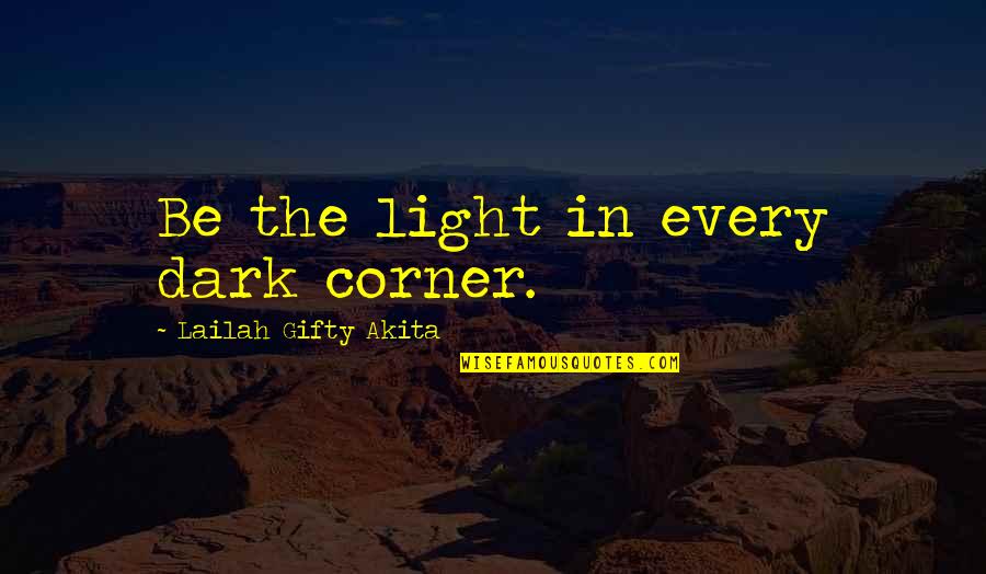 The Light In The Dark Quotes By Lailah Gifty Akita: Be the light in every dark corner.