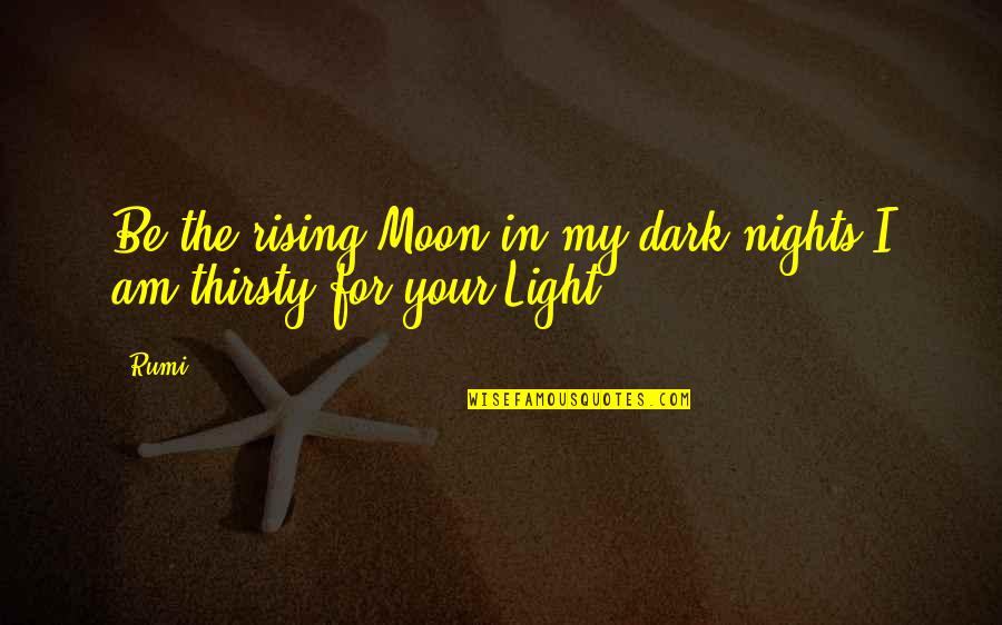 The Light In The Dark Quotes By Rumi: Be the rising Moon in my dark nights.I