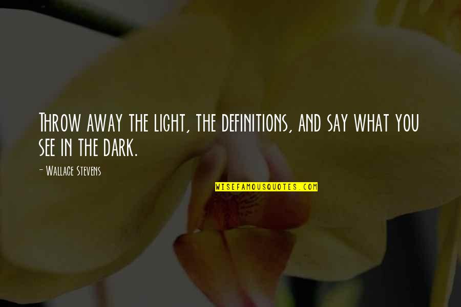 The Light In The Dark Quotes By Wallace Stevens: Throw away the light, the definitions, and say