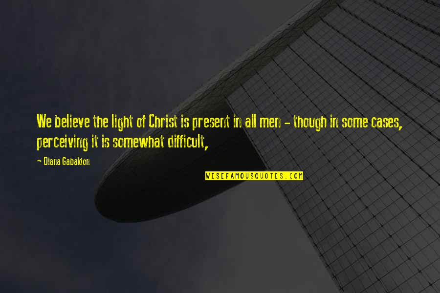 The Light Of Christ Quotes By Diana Gabaldon: We believe the light of Christ is present The Light Of Christ Quotes By Diana Gabaldon: We believe the light of Christ is present