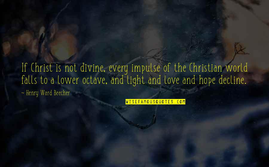 The Light Of Christ Quotes By Henry Ward Beecher: If Christ is not divine, every impulse of The Light Of Christ Quotes By Henry Ward Beecher: If Christ is not divine, every impulse of