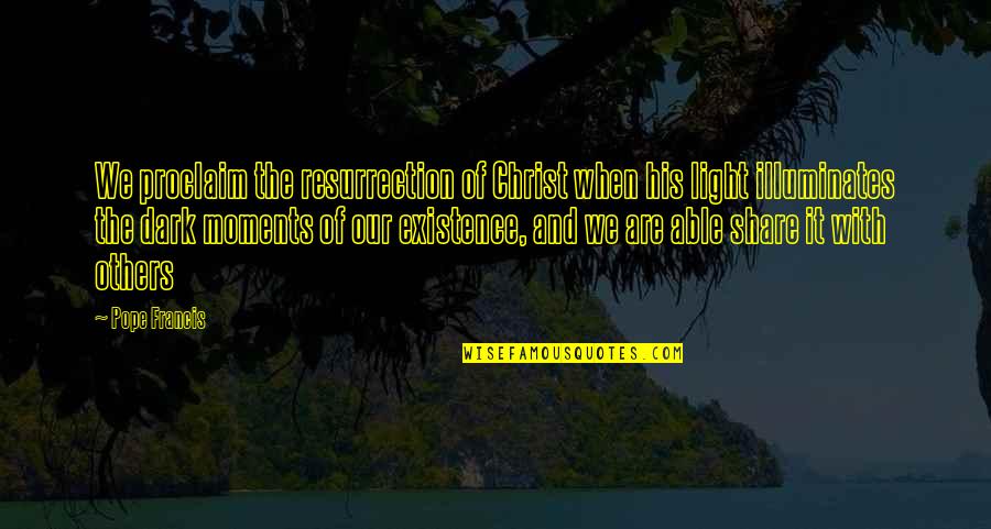 The Light Of Christ Quotes By Pope Francis: We proclaim the resurrection of Christ when his The Light Of Christ Quotes By Pope Francis: We proclaim the resurrection of Christ when his