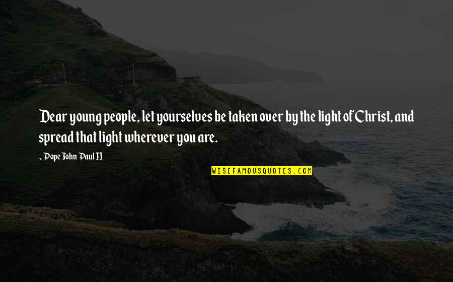 The Light Of Christ Quotes By Pope John Paul II: Dear young people, let yourselves be taken over The Light Of Christ Quotes By Pope John Paul II: Dear young people, let yourselves be taken over