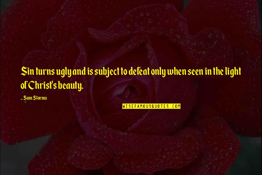 The Light Of Christ Quotes By Sam Storms: Sin turns ugly and is subject to defeat The Light Of Christ Quotes By Sam Storms: Sin turns ugly and is subject to defeat