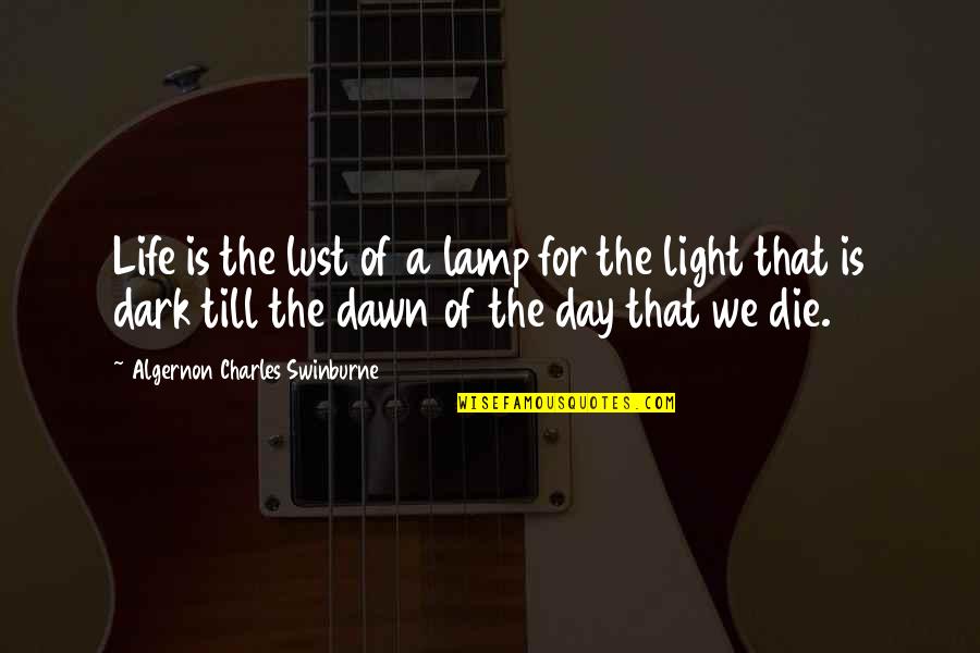 The Light Of Day Quotes By Algernon Charles Swinburne: Life is the lust of a lamp for