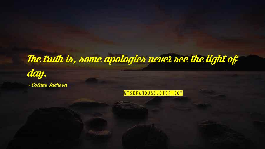 The Light Of Day Quotes By Corrine Jackson: The truth is, some apologies never see the