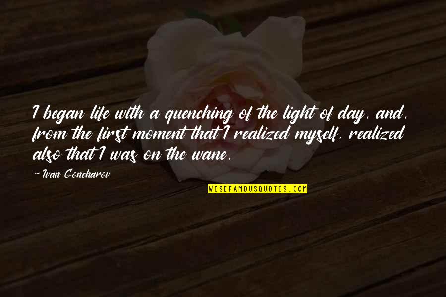 The Light Of Day Quotes By Ivan Goncharov: I began life with a quenching of the