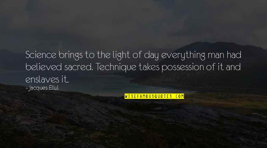 The Light Of Day Quotes By Jacques Ellul: Science brings to the light of day everything