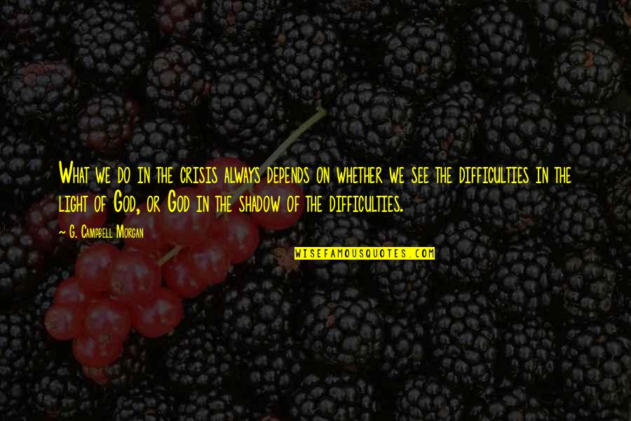 The Light Of God Quotes By G. Campbell Morgan: What we do in the crisis always depends The Light Of God Quotes By G. Campbell Morgan: What we do in the crisis always depends