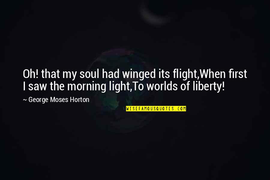 The Light Of My Soul Quotes By George Moses Horton: Oh! that my soul had winged its flight,When