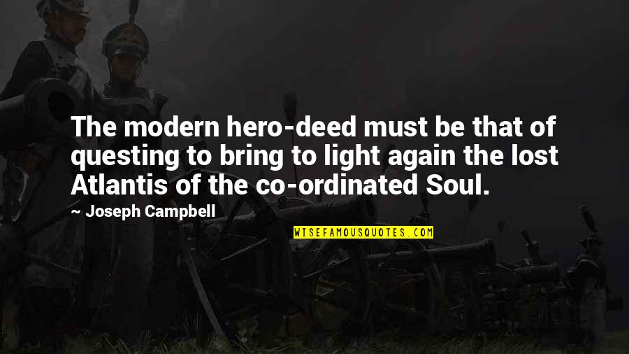 The Light Of My Soul Quotes By Joseph Campbell: The modern hero-deed must be that of questing