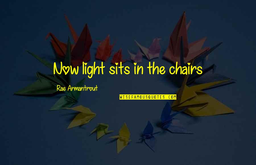 The Light Quotes By Rae Armantrout: Now light sits in the chairs