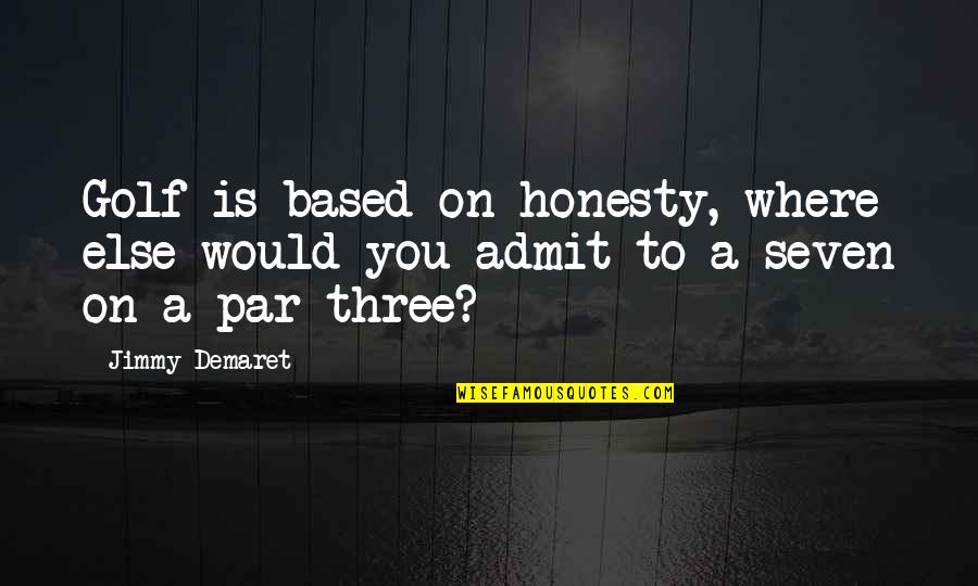 The Light Series Quotes By Jimmy Demaret: Golf is based on honesty, where else would